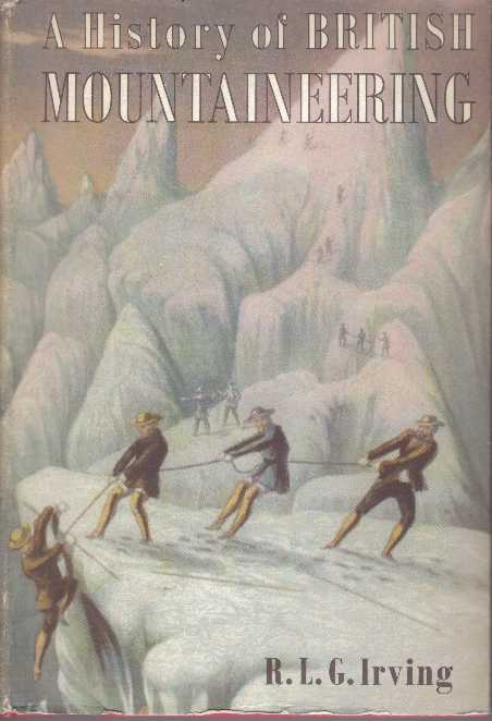 Item #30810 A HISTORY OF BRITISH MOUNTAINEERING. R. L. G. Irving.