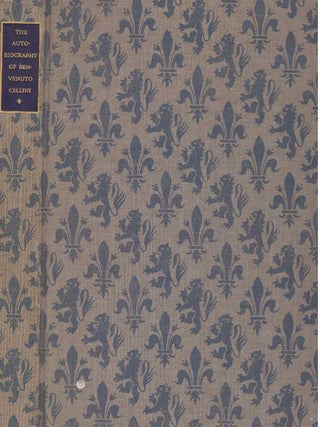 Item #30817 THE LIFE OF BENVENUTO CELLINI WRITTEN BY HIMSELF. Benvenuto Cellini