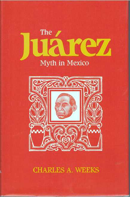 Item #30841 THE JUAREZ MYTH IN MEXICO. Charles A. Weeks.