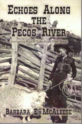 Item #30905 ECHOES ALONG THE PECOS RIVER; Intriguing Ranch Tales from West Texas. Barbara E....