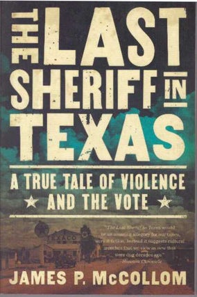 Item #30908 THE LAST SHERIFF IN TEXAS; A True Tale of Violence and the Vote. James P. McCollom