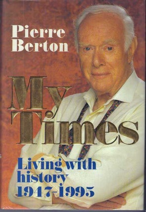 Item #30933 MY TIMES; Living with history 1947-1995. Pierre Berton