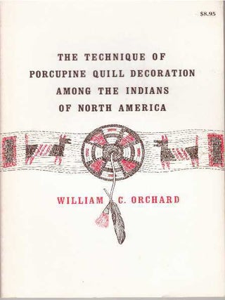Item #30957 THE TECHNIQUE OF PORCUPINE QUILL DECORATION AMONG THE INDIANS OF NORTH AMERICA....