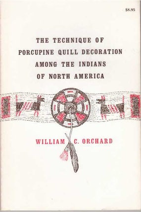 Item #30957 THE TECHNIQUE OF PORCUPINE QUILL DECORATION AMONG THE INDIANS OF NORTH AMERICA....