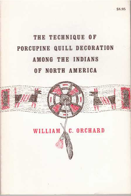 Item #30957 THE TECHNIQUE OF PORCUPINE QUILL DECORATION AMONG THE INDIANS OF NORTH AMERICA. William C. Orchard.