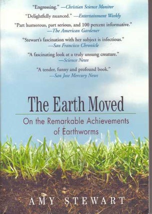 Item #30983 THE EARTH MOVED; On the Remarkable Achievements of Earthworms. Amy Stewart