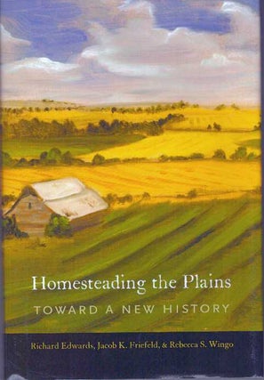 Item #30986 HOMESTEADING THE PLAINS; Toward a New History. Richard Edwards, Jacob K. Friefeld,...
