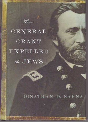 Item #30987 WHEN GENERAL GRANT EXPELLED THE JEWS. Jonathan D. Sarna