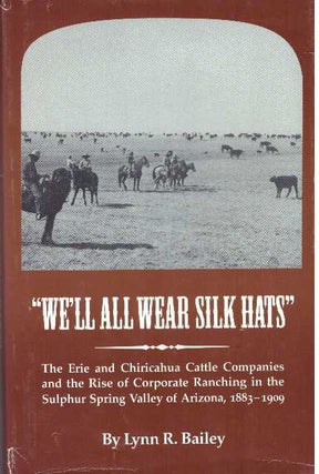 Item #30999 "WE'LL ALL WEAR SILK HATS"; The Erie and Chiricahua Cattle Companies and the Rise of...