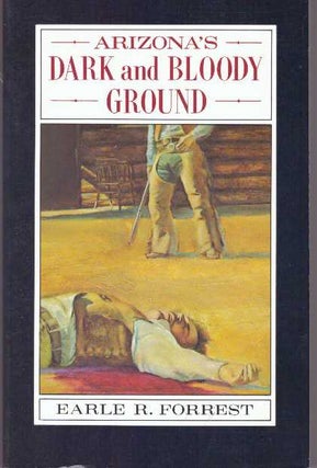 Item #31002 ARIZONA'S DARK AND BLOODY GROUND. Earle R. Forrest