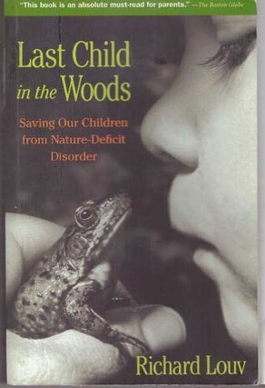 Item #31009 LAST CHILD IN THE WOODS; Saving Our Children fro Nature-Deficit Disorder. Richard Louv