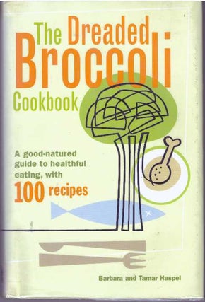 Item #31013 THE DREADED BROCCOLI COOKBOOK; A good-natured guide to healthful eating, with 100...