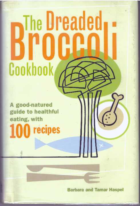 Item #31013 THE DREADED BROCCOLI COOKBOOK; A good-natured guide to healthful eating, with 100 recipes. Barbara and Tamar Haspel.