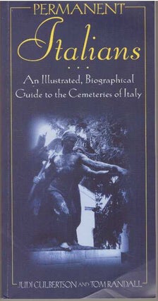 Item #31026 PERMANENT ITALIANS; An Illustrated, Biographical Guide to the Cemeteries of Italy....