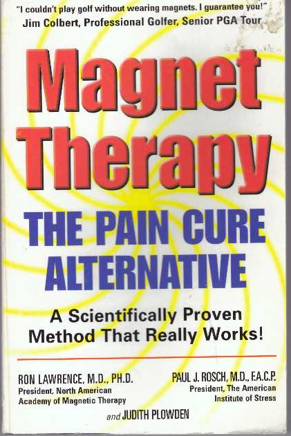 Item #31028 MAGNET THERAPY; The Pain Cure Alternative. Ron Lawrence, F. A. C. P., M. D., Paul J. Rosch, Ph D., M. D., Judith Plowden.