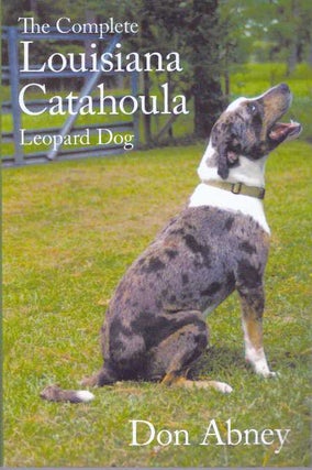 Item #31035 THE COMPLETE LOUISIANA CATAHOULA; Leopard Dog. Don Abney