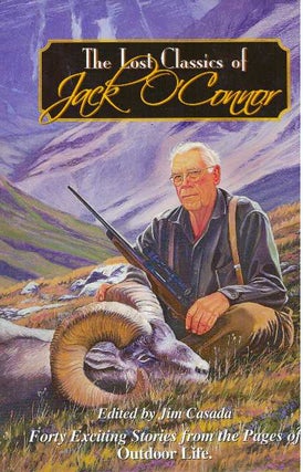 Item #31100 THE LOST CLASSICS OF JACK O'CONNOR; Forty Exciting Stories from the pages of Outdoor...