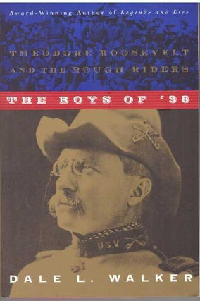 Item #31104 THE BOYS OF '98; Theodore Roosevelt and the Rough Riders. Dale L. Walker