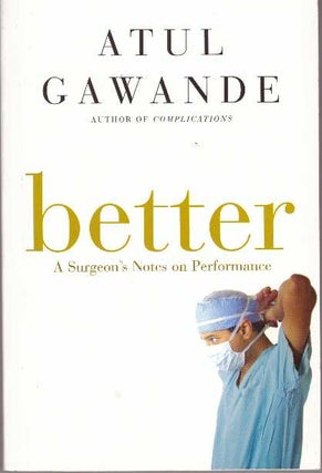 Item #31120 BETTER; A Surgeon's Notes on Performance. Atul Gawande