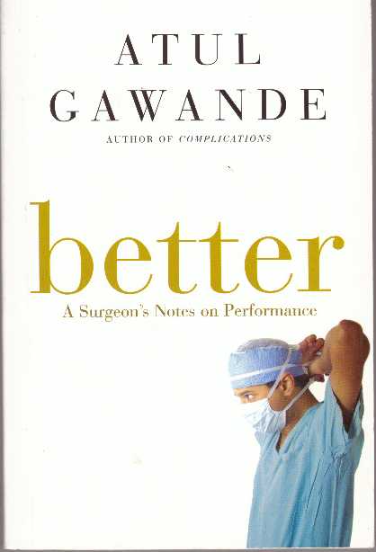 Item #31120 BETTER; A Surgeon's Notes on Performance. Atul Gawande.
