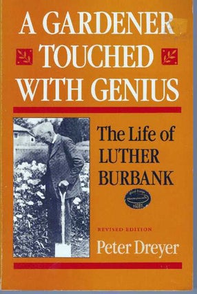 Item #31123 A GARDENER TOUCHED WITH GENIUS; The Life of Luther Burbank. Peter Dreyer