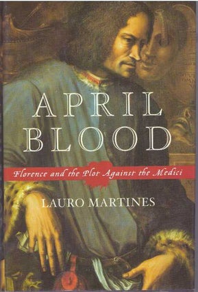 Item #31128 APRIL BLOOD; Florence and the Plot Against the Medici. Lauro Martines