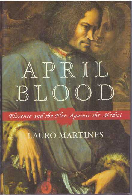 Item #31128 APRIL BLOOD; Florence and the Plot Against the Medici. Lauro Martines.