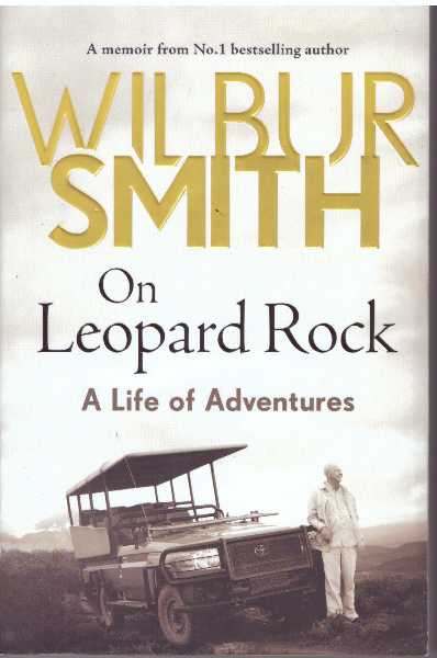 Item #31137 ON LEOPARD ROCK; A Life of Adventures. Wilbur Smith.