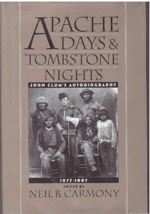 Item #31153 APACHE DAYS AND TOMBSTONE NIGHTS.; John Clum's Autobiography. Neil B. Carmony.