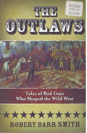 Item #31173 THE OUTLAWS; Tales of Bad Guys Who Shaped the Wild West. Robert Barr Smith