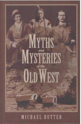 Item #31184 MYTHS AND MYSTERIES OF THE OLD WEST. Michael Rutter