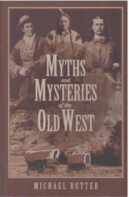 Item #31184 MYTHS AND MYSTERIES OF THE OLD WEST. Michael Rutter.