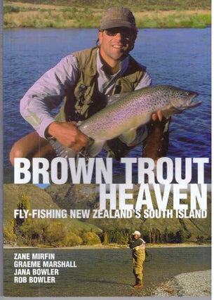 Item #31185 BROWN TROUT HEAVEN; Fly-Fishing New Zealand's South Island. Zane Mirfin, Jana Bowler,...