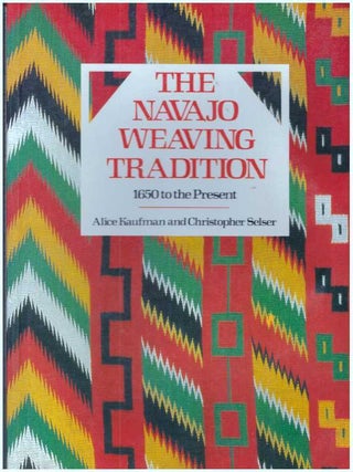 Item #31193 THE NAVAJO WEAVING TRADITION; 1650 to the Present. Alice Kaufman, Christopher Selser