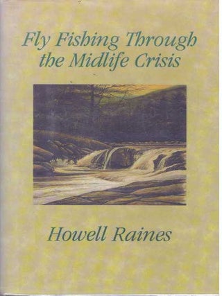 Item #31207 FLY FISHING THROUGH THE MIDLIFE CRISIS. Howell Raines