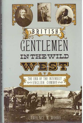 Item #31232 BRITISH GENTLEMEN IN THE WILD WEST; The Era of the Intensely English Cowboy. Lawrence...
