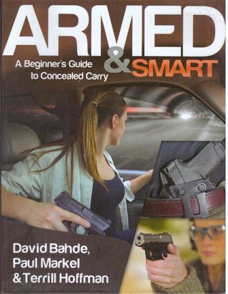 Item #31247 ARMED & SMART; A Beginner's Guide to Concealed Carry. David Bahde, Paul Markel,...
