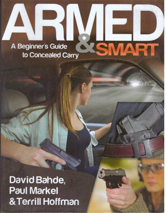 Item #31247 ARMED & SMART; A Beginner's Guide to Concealed Carry. David Bahde, Paul Markel, Terrill Hoffman.