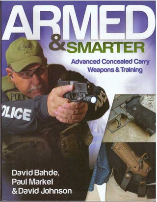Item #31248 ARMED & SMARTER; Advanced Concealed Carry Weapons & Training. David Bahde, Paul...