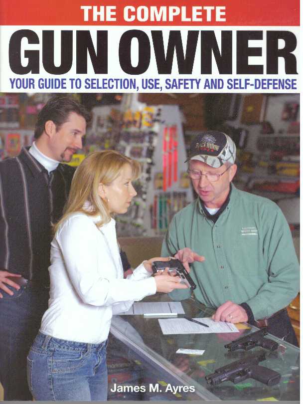 Item #31251 THE COMPLETE GUN OWNER; Your Guide to Selection, Use, Safety and Self-Defense. James M. Ayres.