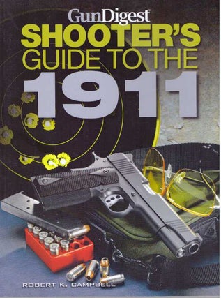 Item #31253 SHOOTER'S GUIDE TO THE 1911. Robert K. Campbell