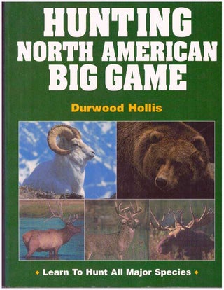 Item #31273 HUNTING NORTH AMERICAN BIG GAME; Learn to Hunt All Major Species. Durwood Hollis