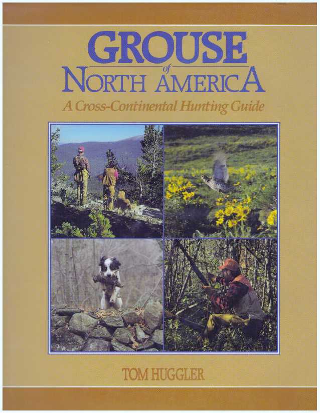 Item #31287 GROUSE OF NORTH AMERICA; A Cross-Continental Hunting Guide. Tom Huggler.
