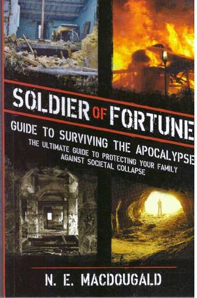 Item #31305 SOLDIER OF FORTUNE; A Guide to Surviving the Apocalypse. N. E. Macdougald