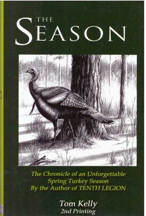 Item #31308 THE SEASON; The Chronicle of an Unforgettable Spring Turkey Season. Tom Kelly
