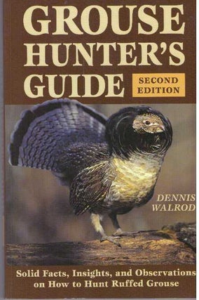 Item #31326 GROUSE HUNTER'S GUIDE; Solid Facts, Insights, and Observations on How to Hunt Ruffed...