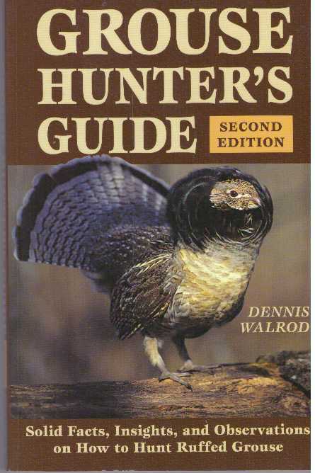 Item #31326 GROUSE HUNTER'S GUIDE; Solid Facts, Insights, and Observations on How to Hunt Ruffed Grouse. Dennis Walrod.