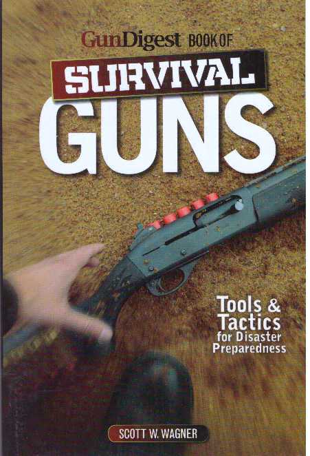 Item #31327 GUN DIGEST BOOK OF SURVIVAL GUNS; Tools & Tactics for Disaster Preparedness. Scott W. Wagner.