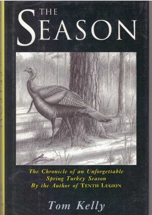 Item #31363 THE SEASON; The Chronicle of an Unforgettable Spring Turkey Season. Tom Kelly