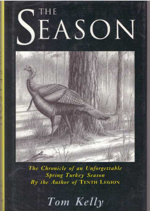 Item #31363 THE SEASON; The Chronicle of an Unforgettable Spring Turkey Season. Tom Kelly.